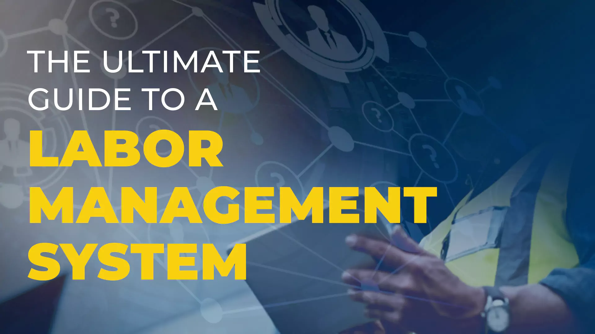 The Ultimate Guide to a Labor Management System The Ultimate Guide to a Labor Management System