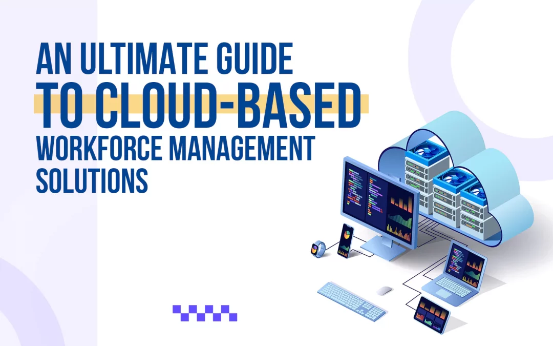 An Ultimate Guide to Cloud-based Workforce Management Solutions