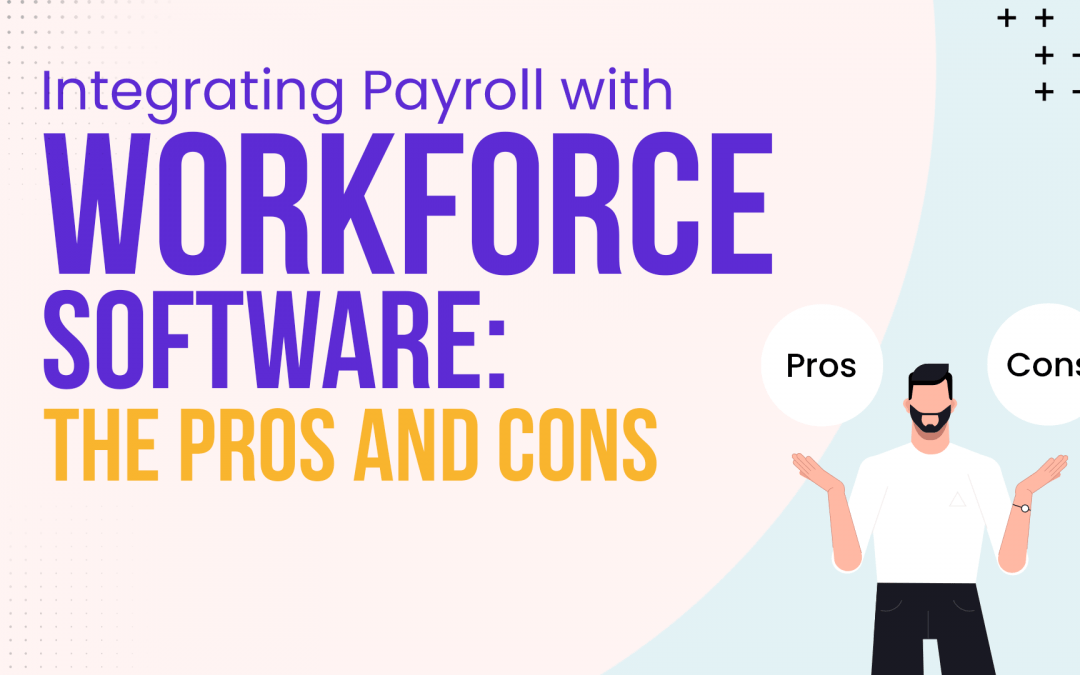 Integrating Payroll with Workforce Software: The Pros and Cons