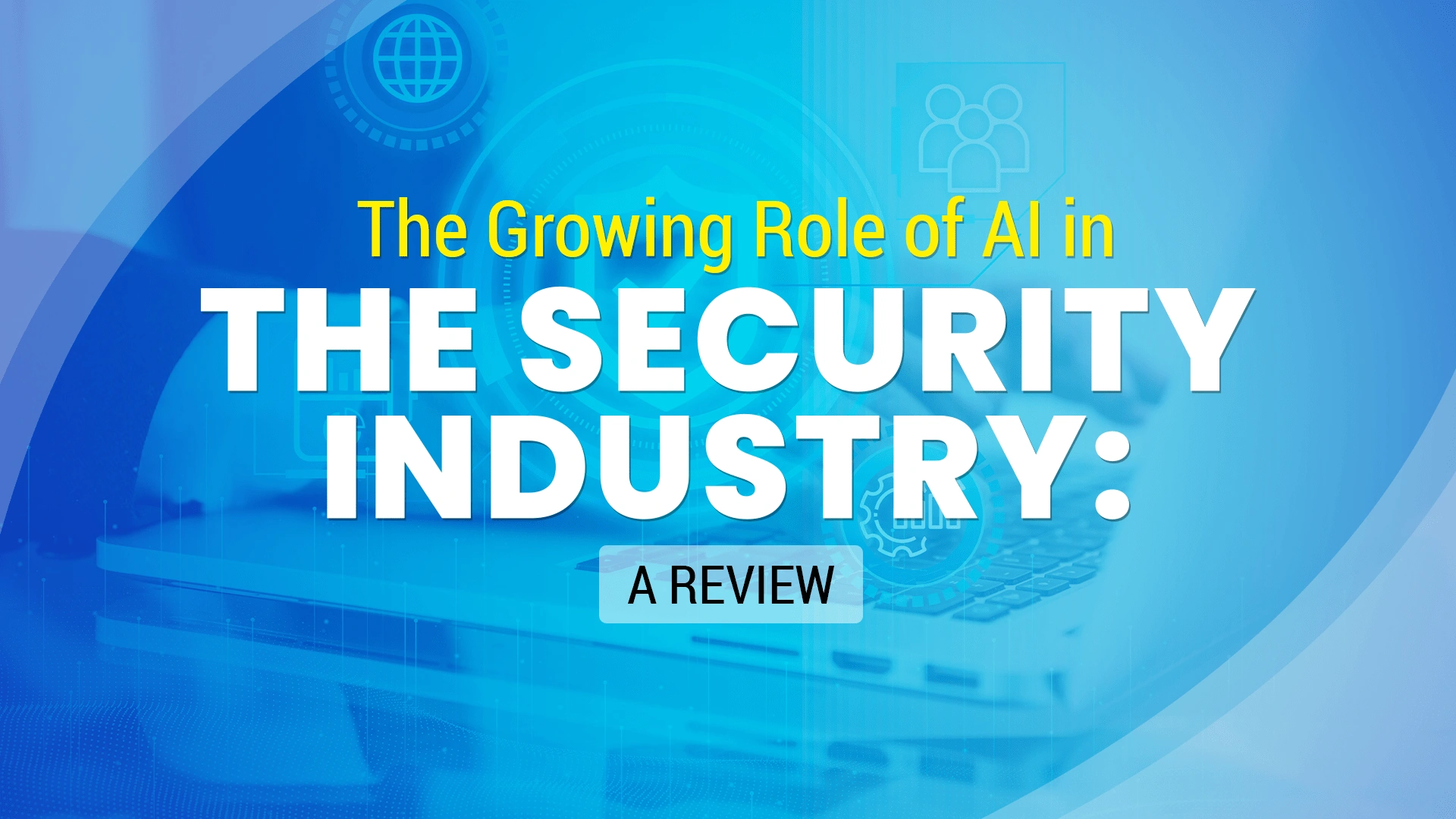The-Growing-Role-of-AI-in-the-Security-Industry-A-Review The-Growing-Role-of-AI-in-the-Security-Industry-A-Review