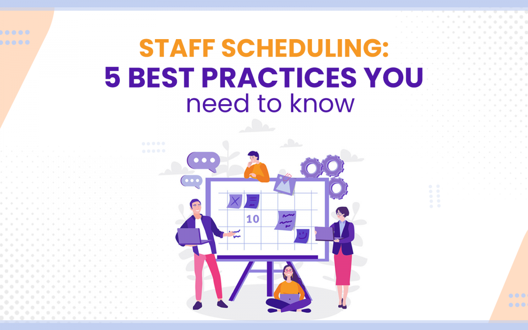 Staff Scheduling: 5 best practices you need to know
