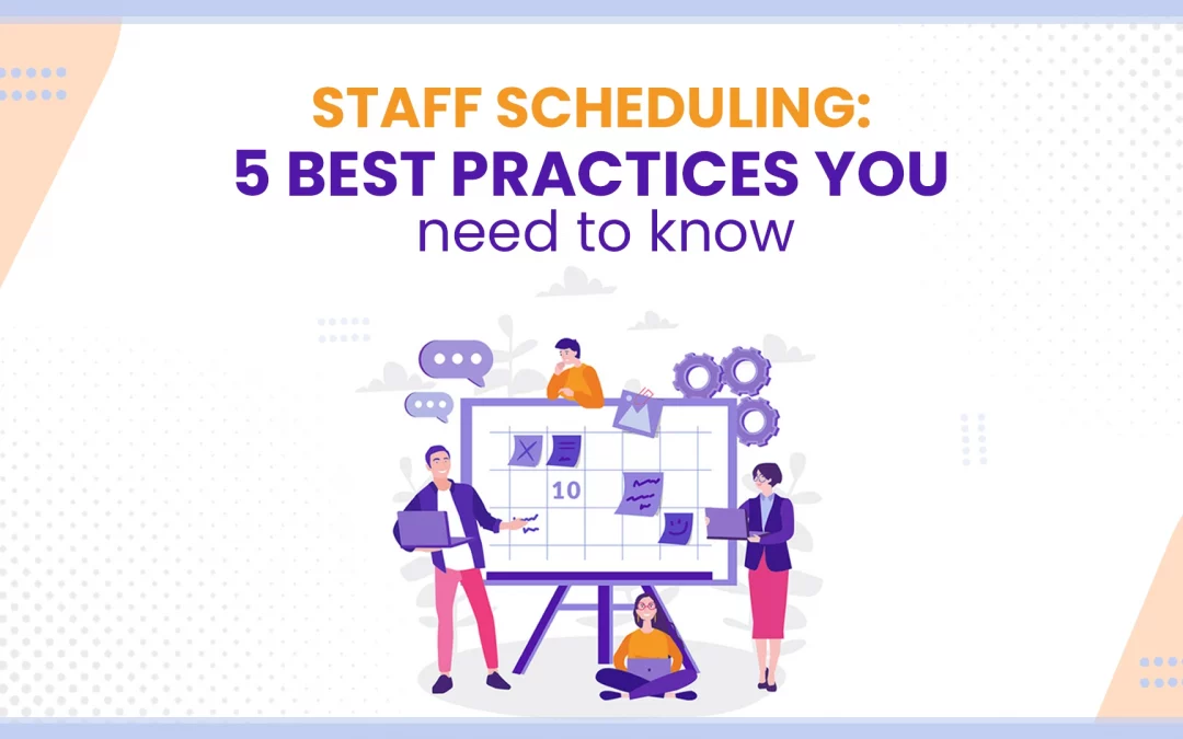 Staff Scheduling: 5 best practices you need to know