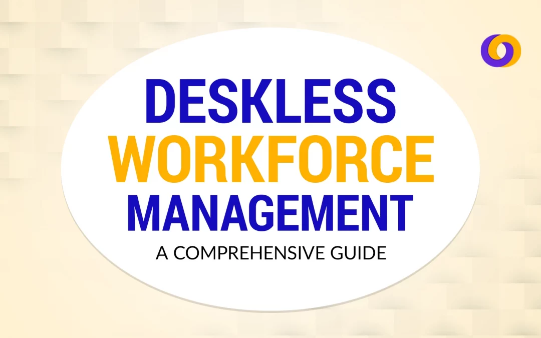 Deskless Workforce Management: A Comprehensive Guide