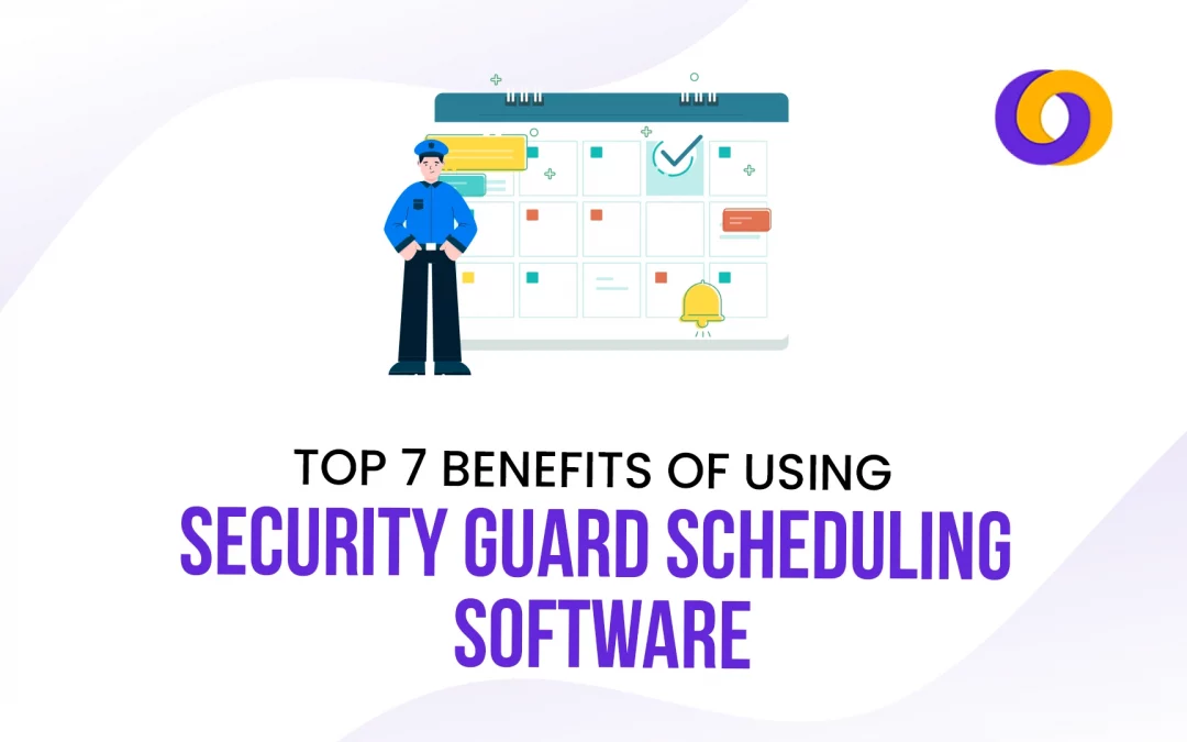 Top 7 Benefits of using Security Guard Scheduling Software