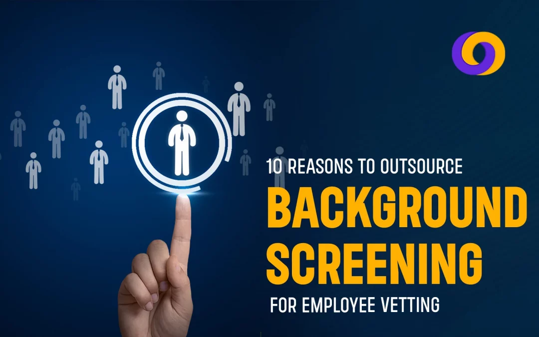 10 Reasons to Outsource Background Screening for Employee Vetting