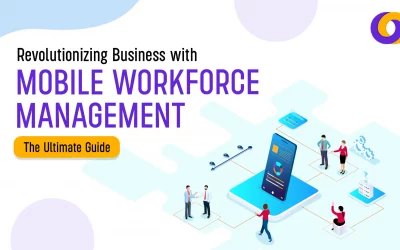 Revolutionizing Business with Mobile Workforce Management: The Ultimate Guide