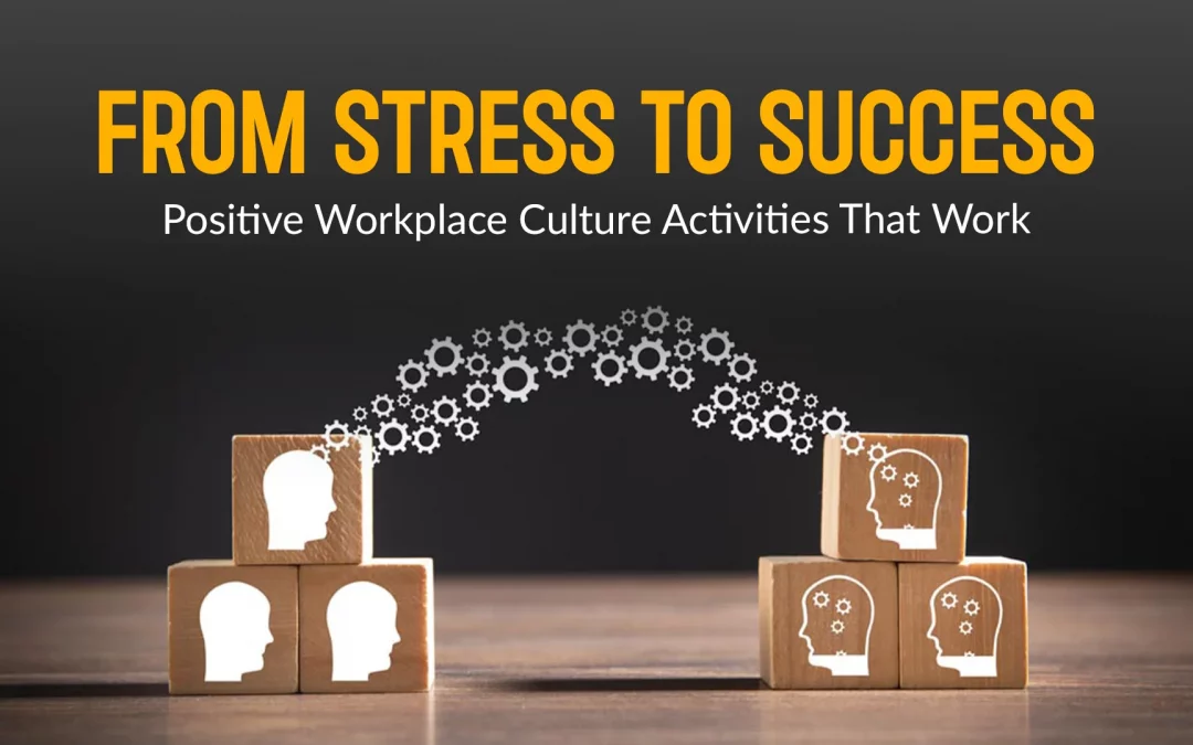 From Stress to Success: Positive Workplace Culture Activities That Work