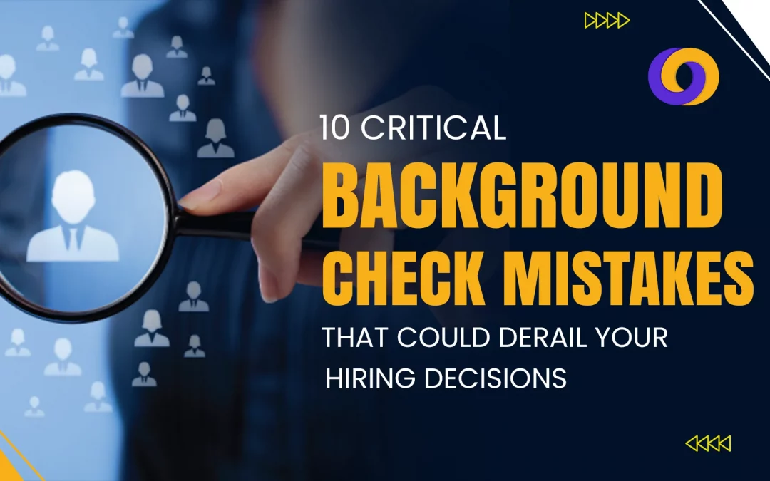 10 Critical Background Check Mistakes That Could Derail Your Hiring Decisions