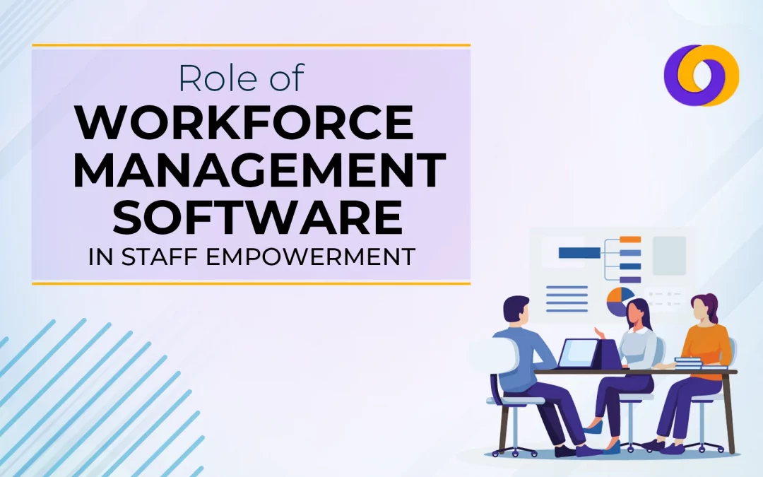 Role of Workforce Management Software in Staff Empowerment