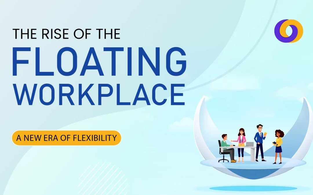 The Rise of the Floating Workplace: A New Era of Flexibility