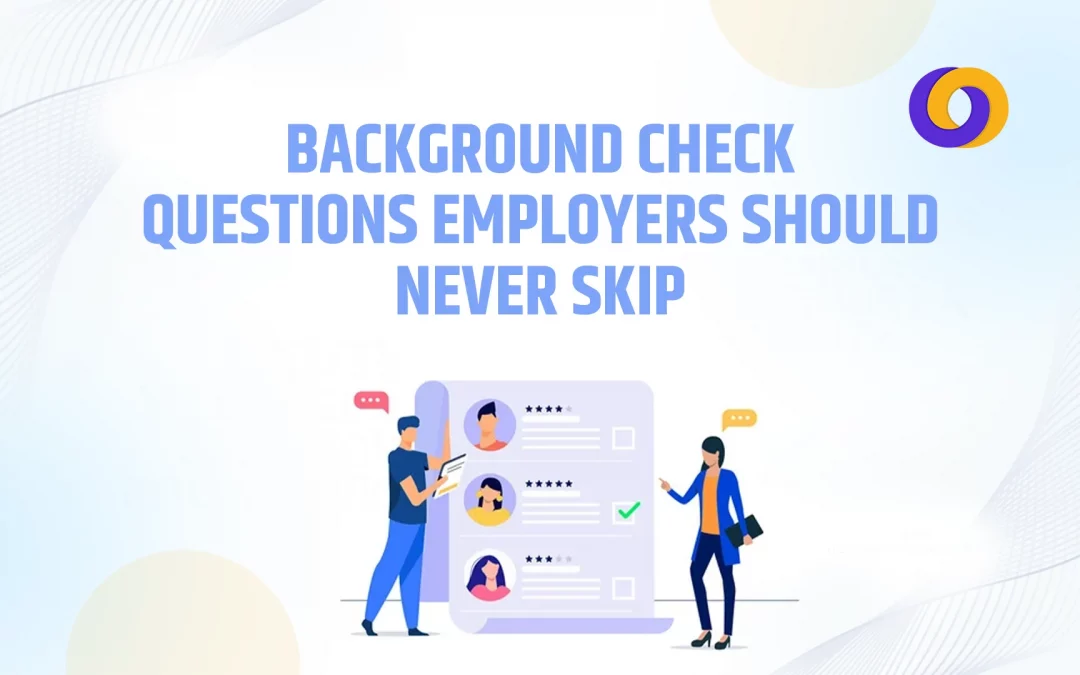 Background Check Questions Employers Should Never Skip