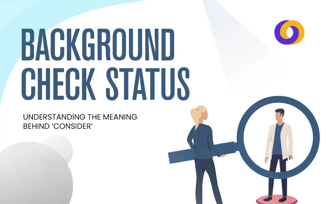 Background Check Status: Understanding the Meaning Behind ‘Consider’