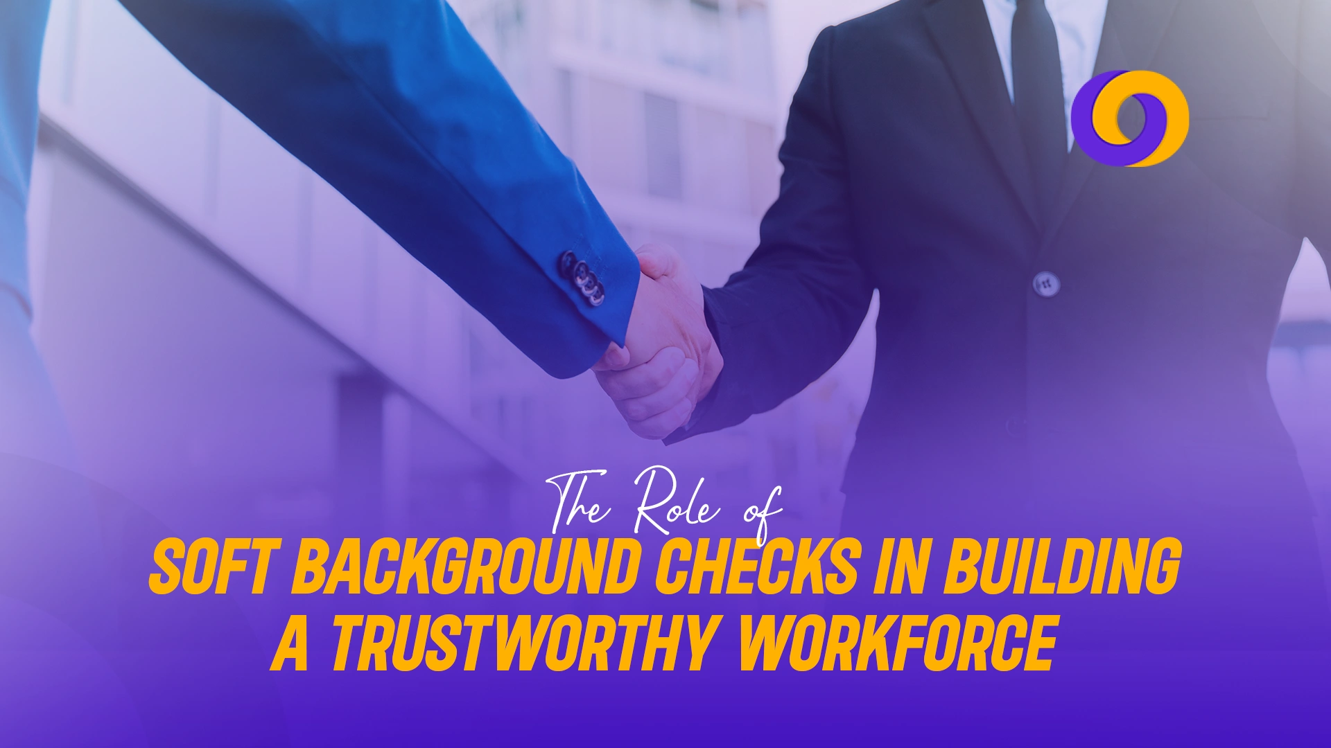 Soft Background Checks in Building a Trustworthy Workforce Soft Background Checks in Building a Trustworthy Workforce