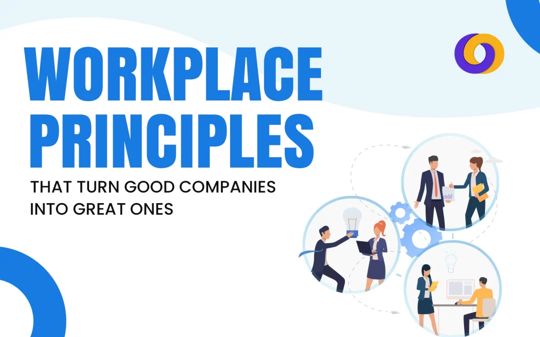 Workplace Principles That Turn Good Companies into Great Ones