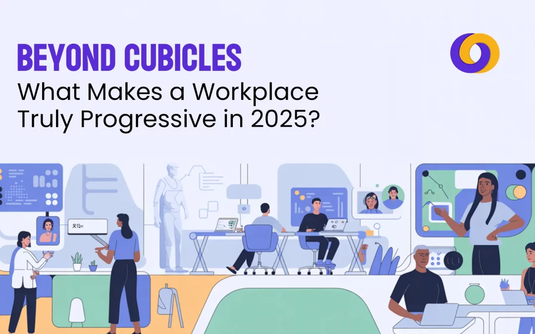 Beyond Cubicles: What Makes a Workplace Truly Progressive in 2025