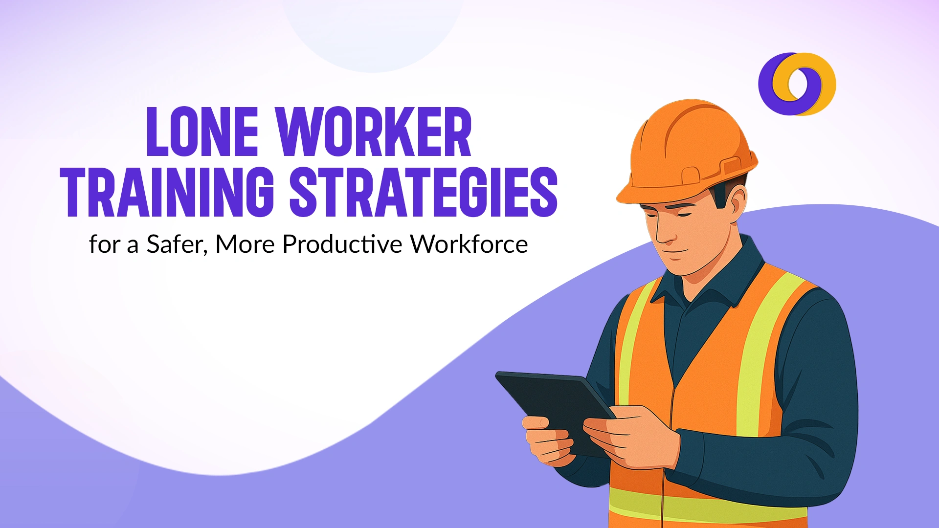 Lone Worker Training Strategies for a Safer, More Productive Workforce Lone Worker Training Strategies for a Safer, More Productive Workforce
