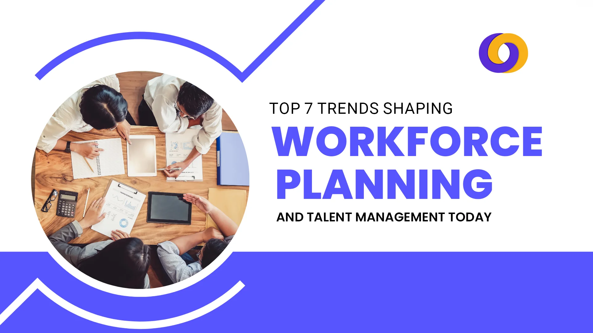 Top 7 Trends Shaping Workforce Planning and Talent Management Today Top 7 Trends Shaping Workforce Planning and Talent Management Today