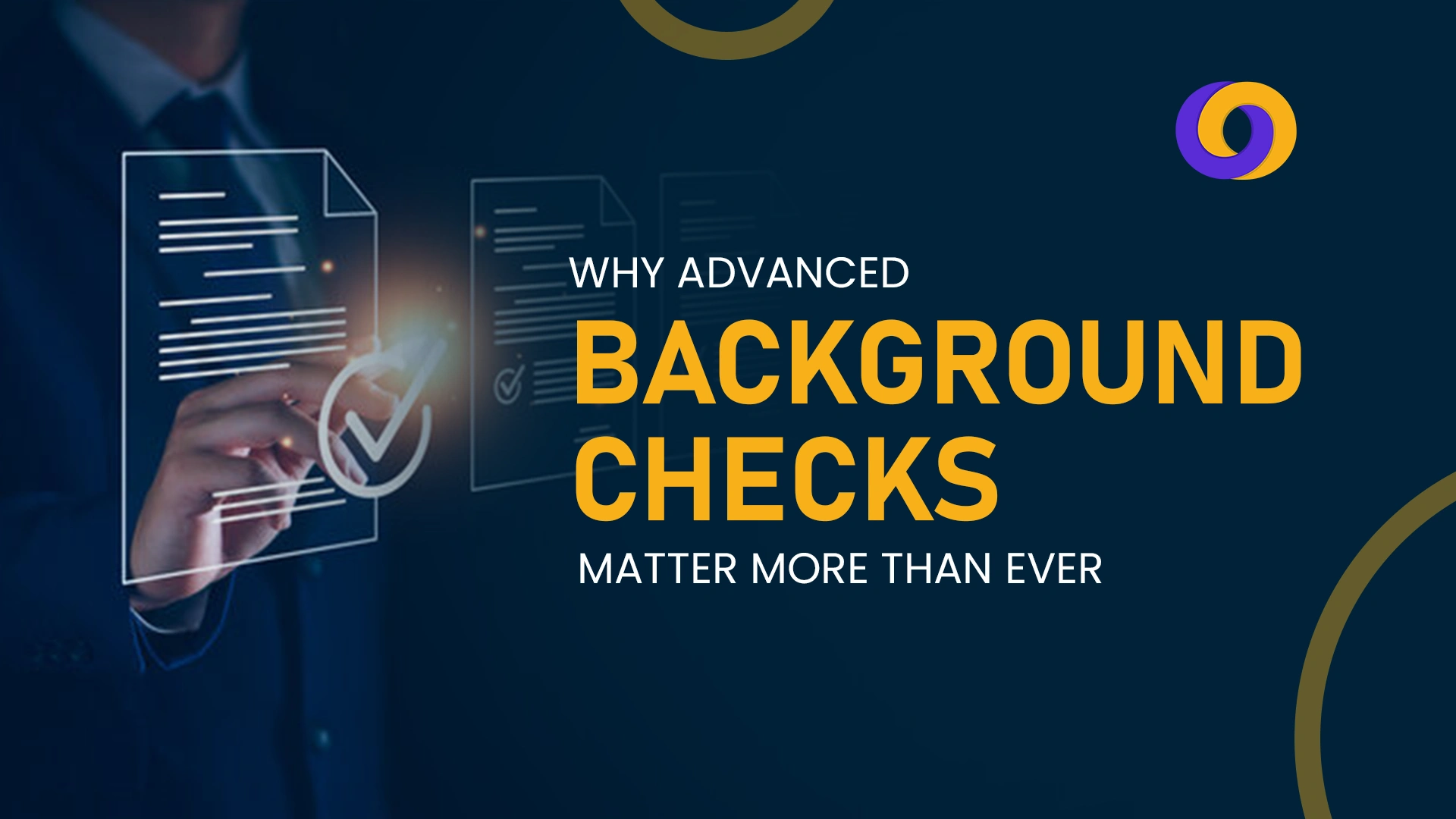 Why Advanced Background Checks Matter More Than Ever Why Advanced Background Checks Matter More Than Ever