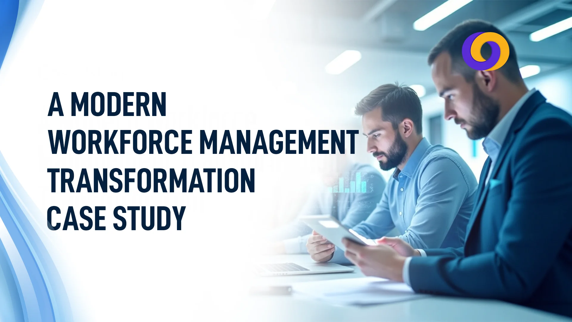 A Modern Workforce Management Transformation Case Study A Modern Workforce Management Transformation Case Study