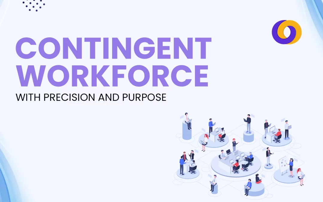 Managing a Contingent Workforce with Precision and Purpose