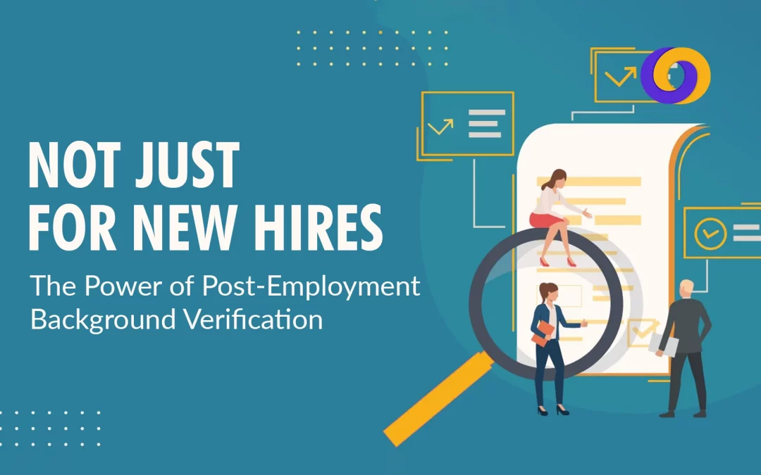Not Just for New Hires: The Power of Post-Employment Background Verification