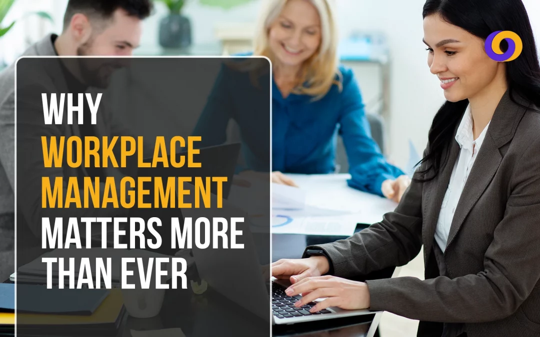 Why Workplace Management Matters More Than Ever