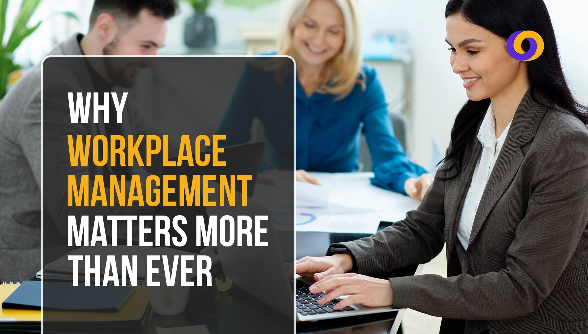 Why Workplace Management Matters More Than Ever in 2025 Why Workplace Management Matters More Than Ever in 2025