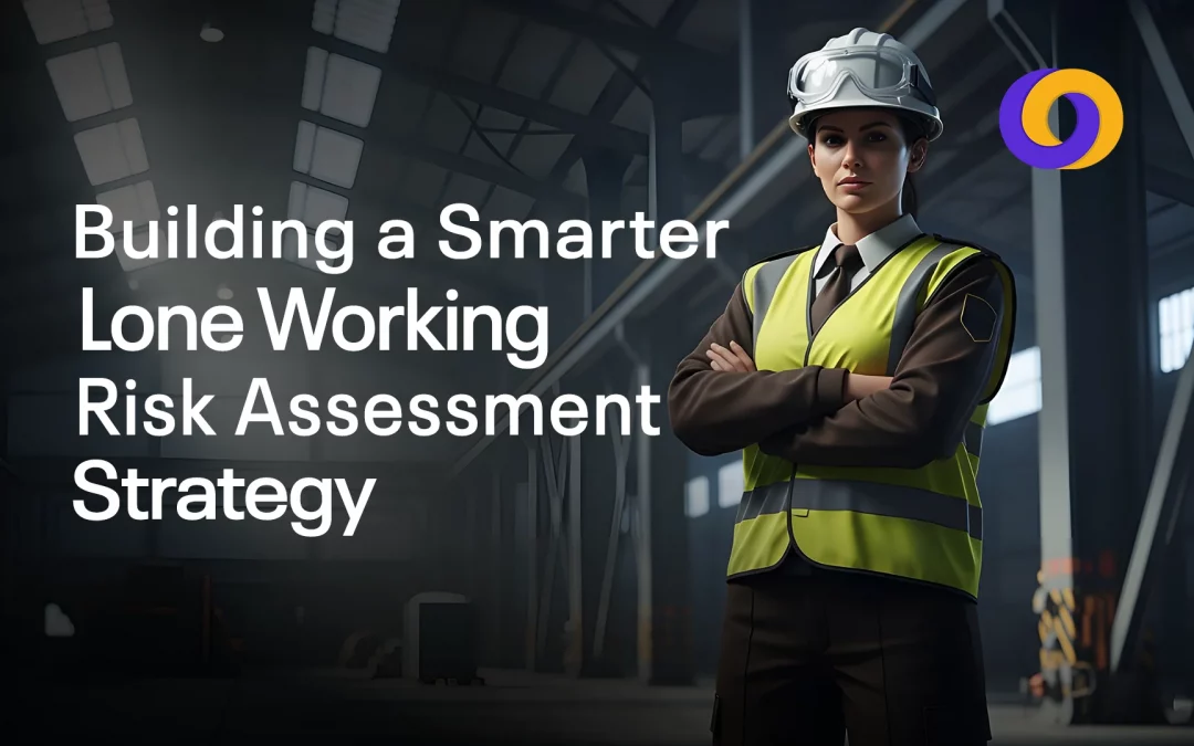 Building a Smarter Lone Working Risk Assessment Strategy