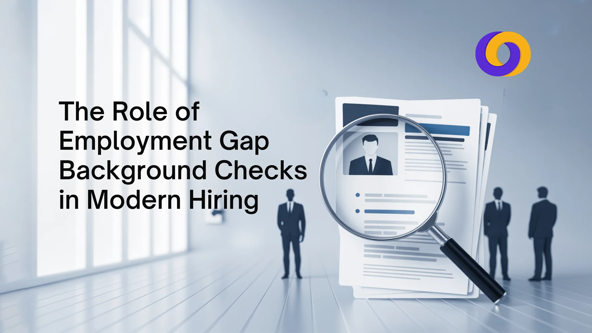 Employment Gap Background Checks in Modern Hiring Employment Gap Background Checks in Modern Hiring
