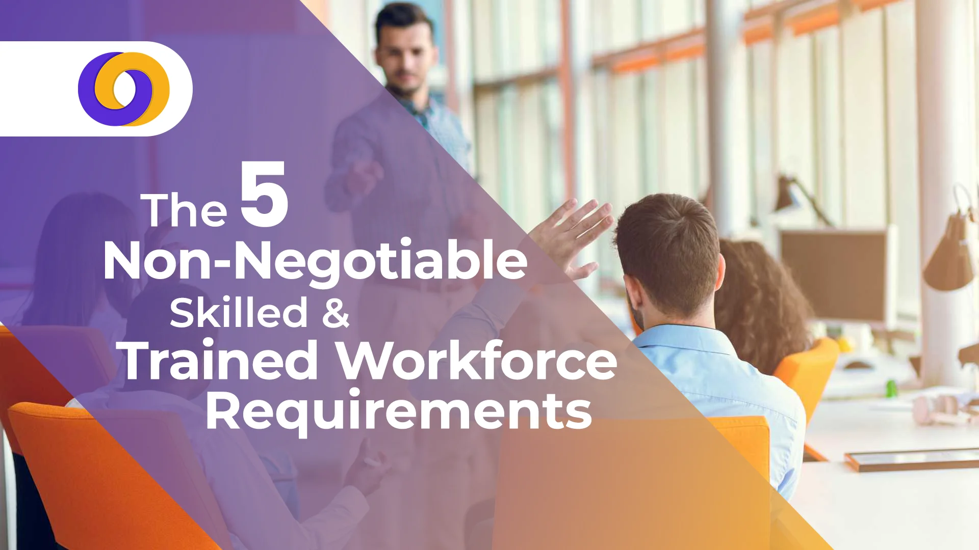 Skilled and Trained Workforce Skilled and Trained Workforce